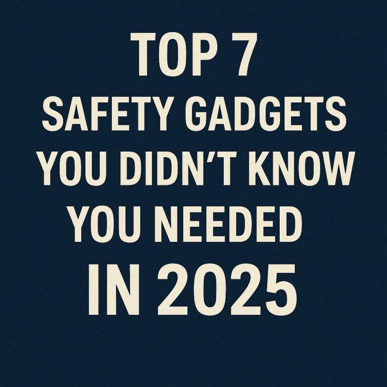 Top 7 Safety Gadgets You Didn’t Know You Needed in 2025