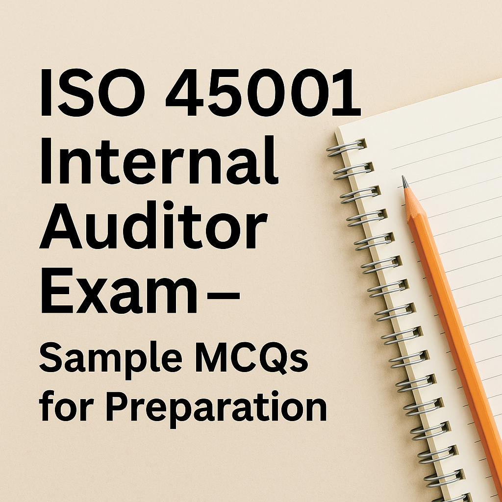 ISO 45001 Internal Auditor Exam – Sample MCQs for Preparation