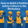 How to Build a Positive Safety Culture in the Workplace