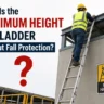 What Is the Maximum Height for a Ladder Without Fall Protection?